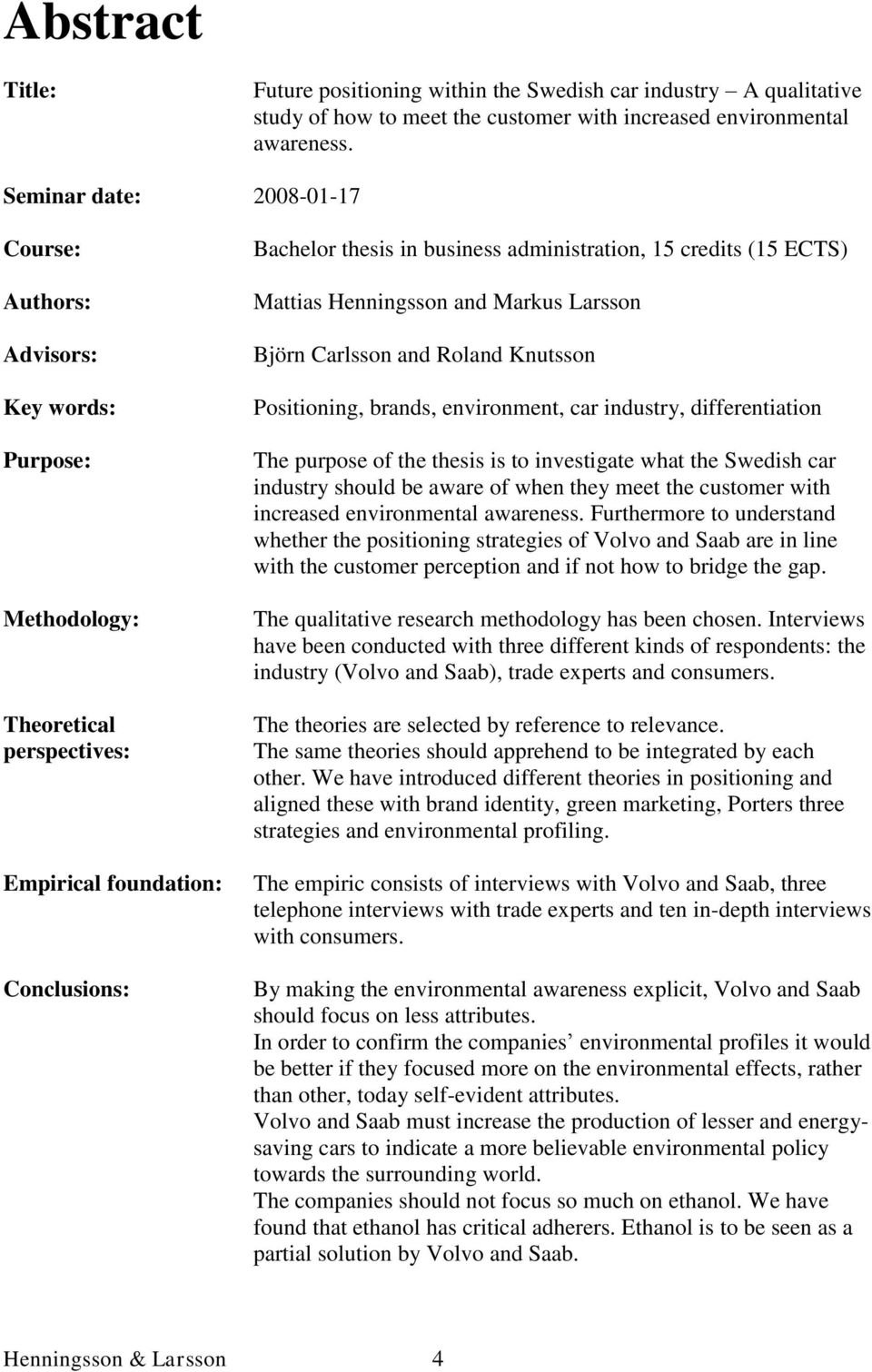 credits (15 ECTS) Mattias Henningsson and Markus Larsson Björn Carlsson and Roland Knutsson Positioning, brands, environment, car industry, differentiation The purpose of the thesis is to investigate