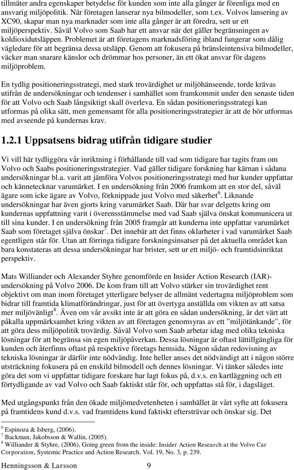 Såväl Volvo som Saab har ett ansvar när det gäller begränsningen av koldioxidutsläppen. Problemet är att företagens marknadsföring ibland fungerar som dålig vägledare för att begränsa dessa utsläpp.