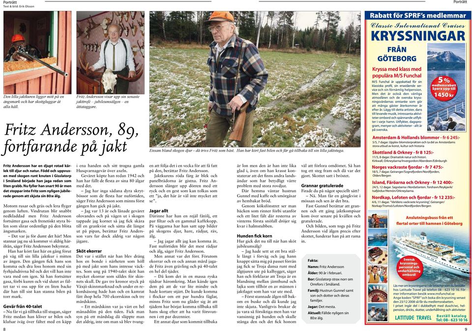 Född och uppvuxen med skogen runt knuten i Gisslatorp i Småland började han jaga redan som liten grabb.