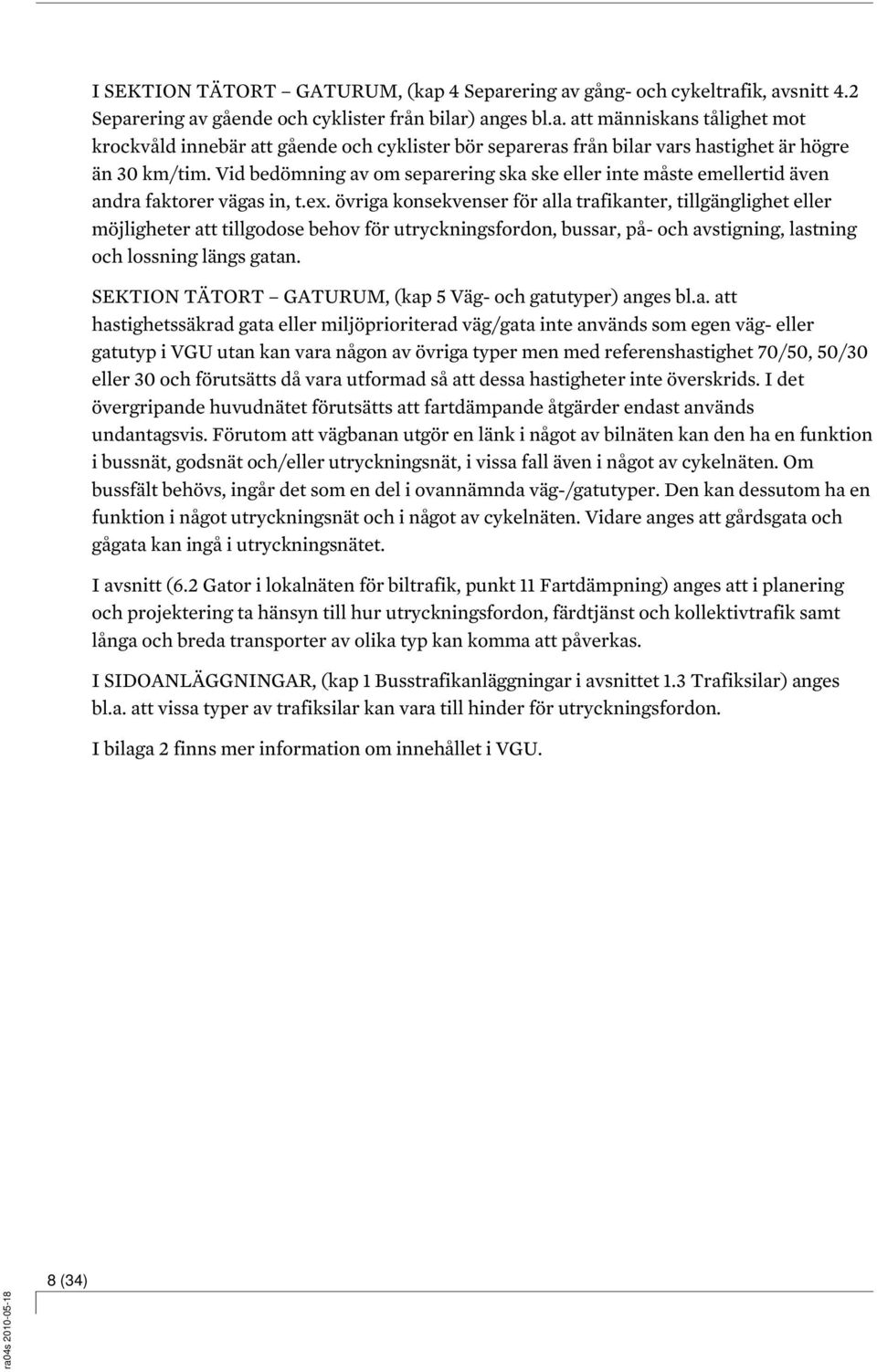 övriga konsekvenser för alla trafikanter, tillgänglighet eller möjligheter att tillgodose behov för utryckningsfordon, bussar, på- och avstigning, lastning och lossning längs gatan.