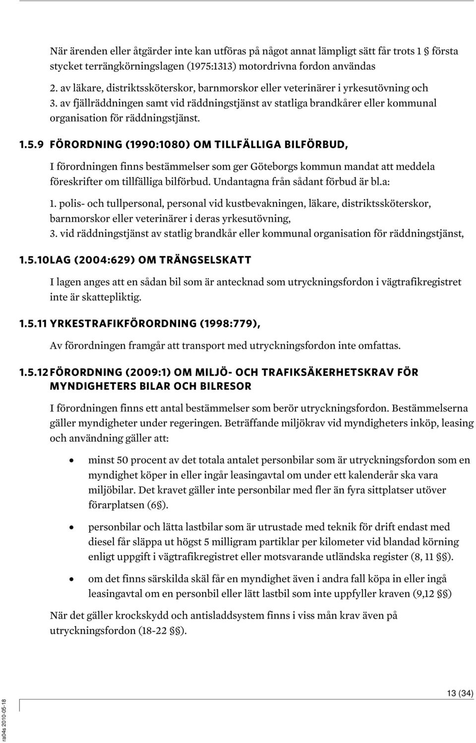 1.5.9 FÖRORDNING (1990:1080) OM TILLFÄLLIGA BILFÖRBUD, I förordningen finns bestämmelser som ger Göteborgs kommun mandat att meddela föreskrifter om tillfälliga bilförbud.