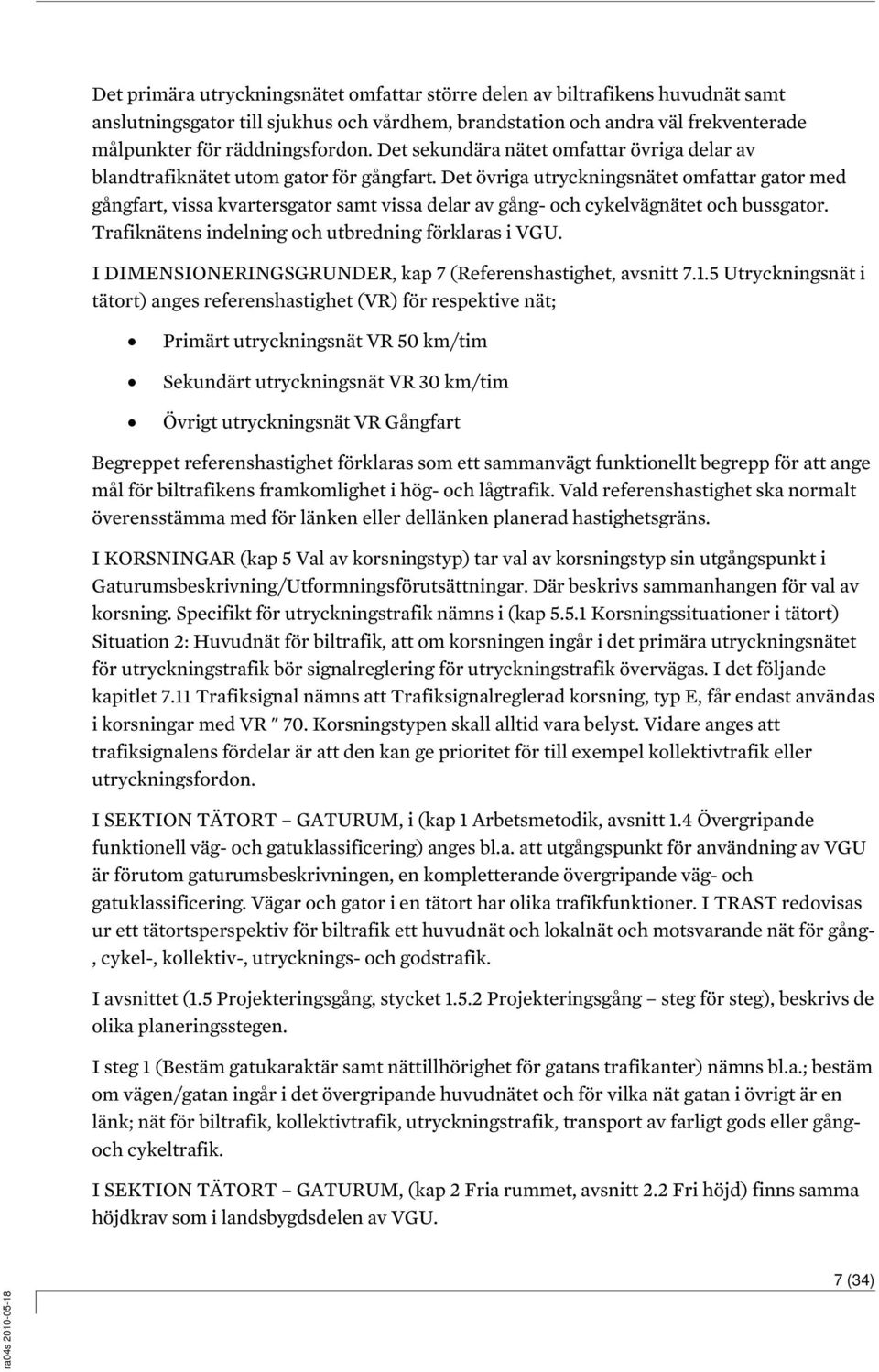 Det övriga utryckningsnätet omfattar gator med gångfart, vissa kvartersgator samt vissa delar av gång- och cykelvägnätet och bussgator. Trafiknätens indelning och utbredning förklaras i VGU.