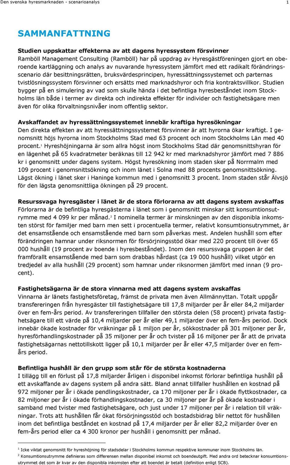 hyressättningssystemet och parternas tvistlösningssystem försvinner och ersätts med marknadshyror och fria kontraktsvillkor.