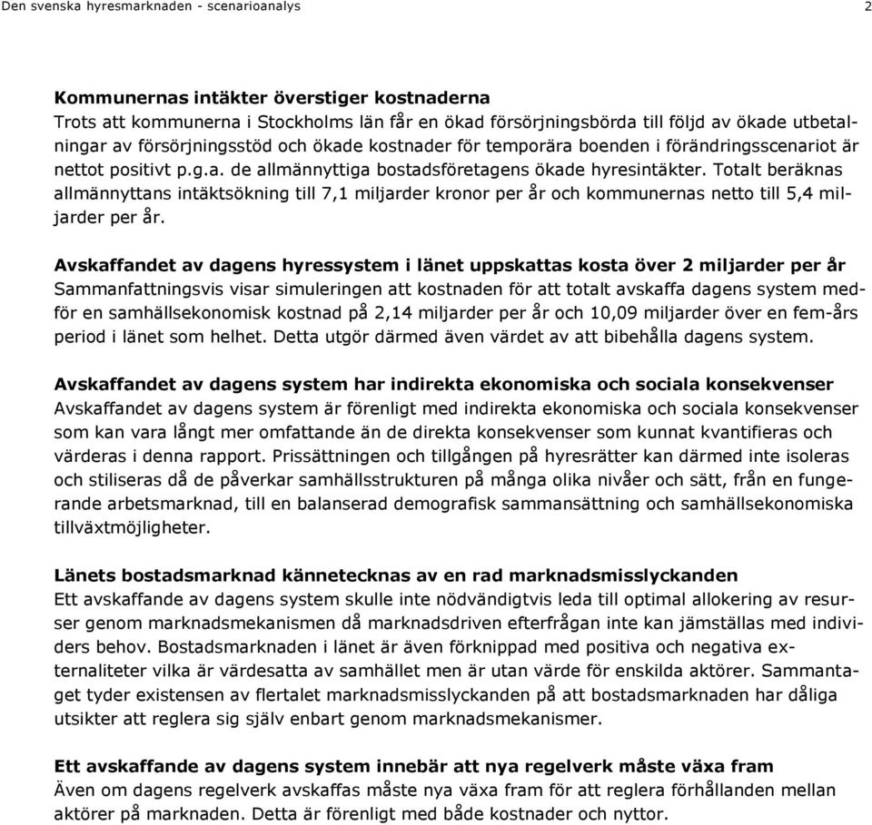 Totalt beräknas allmännyttans intäktsökning till 7,1 miljarder kronor per år och kommunernas netto till 5,4 miljarder per år.