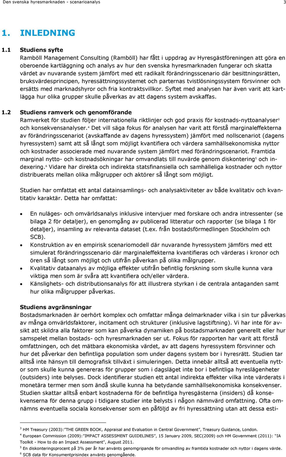 värdet av nuvarande system jämfört med ett radikalt förändringsscenario där besittningsrätten, bruksvärdesprincipen, hyressättningssystemet och parternas tvistlösningssystem försvinner och ersätts