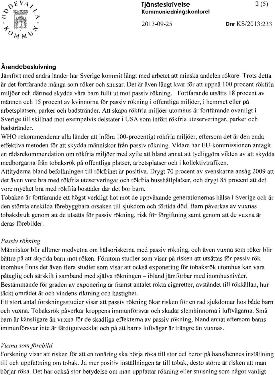 Fortfarande utsätts 18 procent av männen och 15 procent av kvinnorna för passiv rökning i offentliga miljöer, i hemmet eller på arbetsplatsen, parker och badstränder.