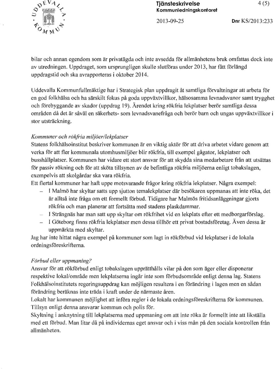 Uddevalla Kommunfullmäktige har i Strategisk plan uppdragit åt samtliga förvaltningar att arbeta för en god folkhälsa och ha särskilt fokus på goda uppväxtvillkor, hälsosamma levnadsvanor samt