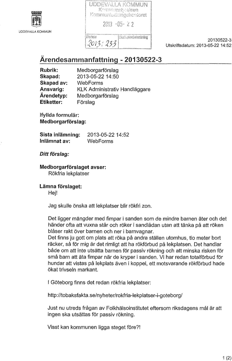 Förslag Sista inlämning: 2013-05-22 14:52 Inlämnat av: WebForms Ditt förslag: Medborgarförslaget avser: Rökfria lekplatser Lämna förslaget: Hej! Jag skulle önska att lekplatser blir rökfri zon.