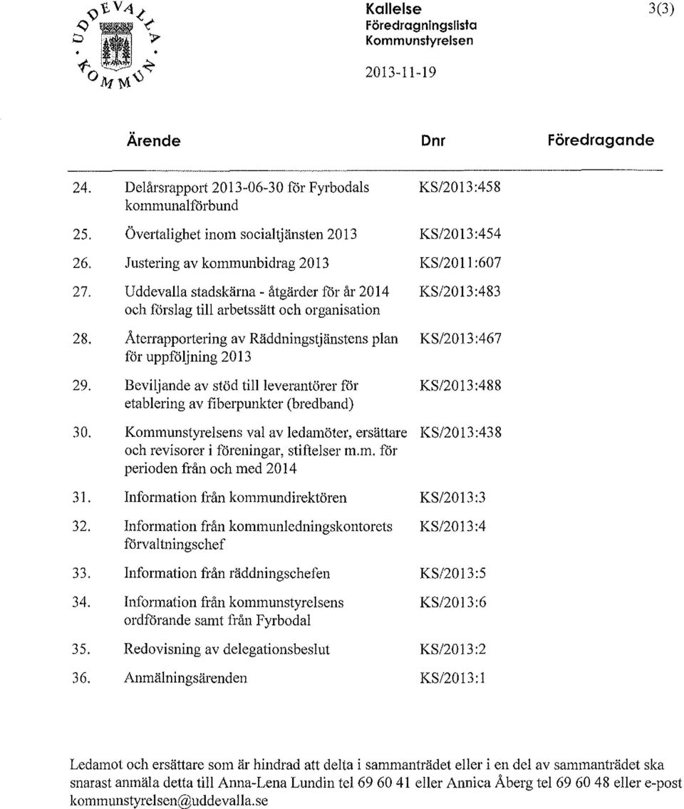 Uddevalla stadskärna- åtgärder för år 2014 och förslag till arbetssätt och organisation Återrapportering av Räddningstjänstens plan för uppföljning 2013 Beviljande av stöd tillleverantörer för