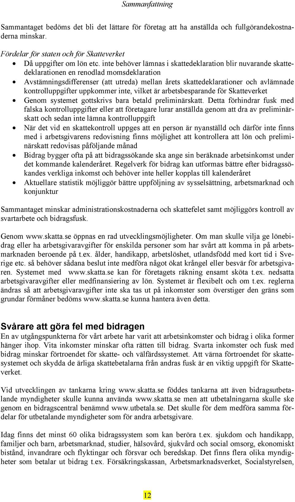 kontrolluppgifter uppkommer inte, vilket är arbetsbesparande för Skatteverket Genom systemet gottskrivs bara betald preliminärskatt.