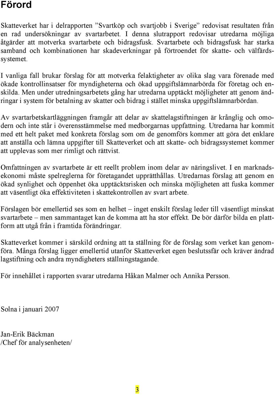 Svartarbete och bidragsfusk har starka samband och kombinationen har skadeverkningar på förtroendet för skatte- och välfärdssystemet.