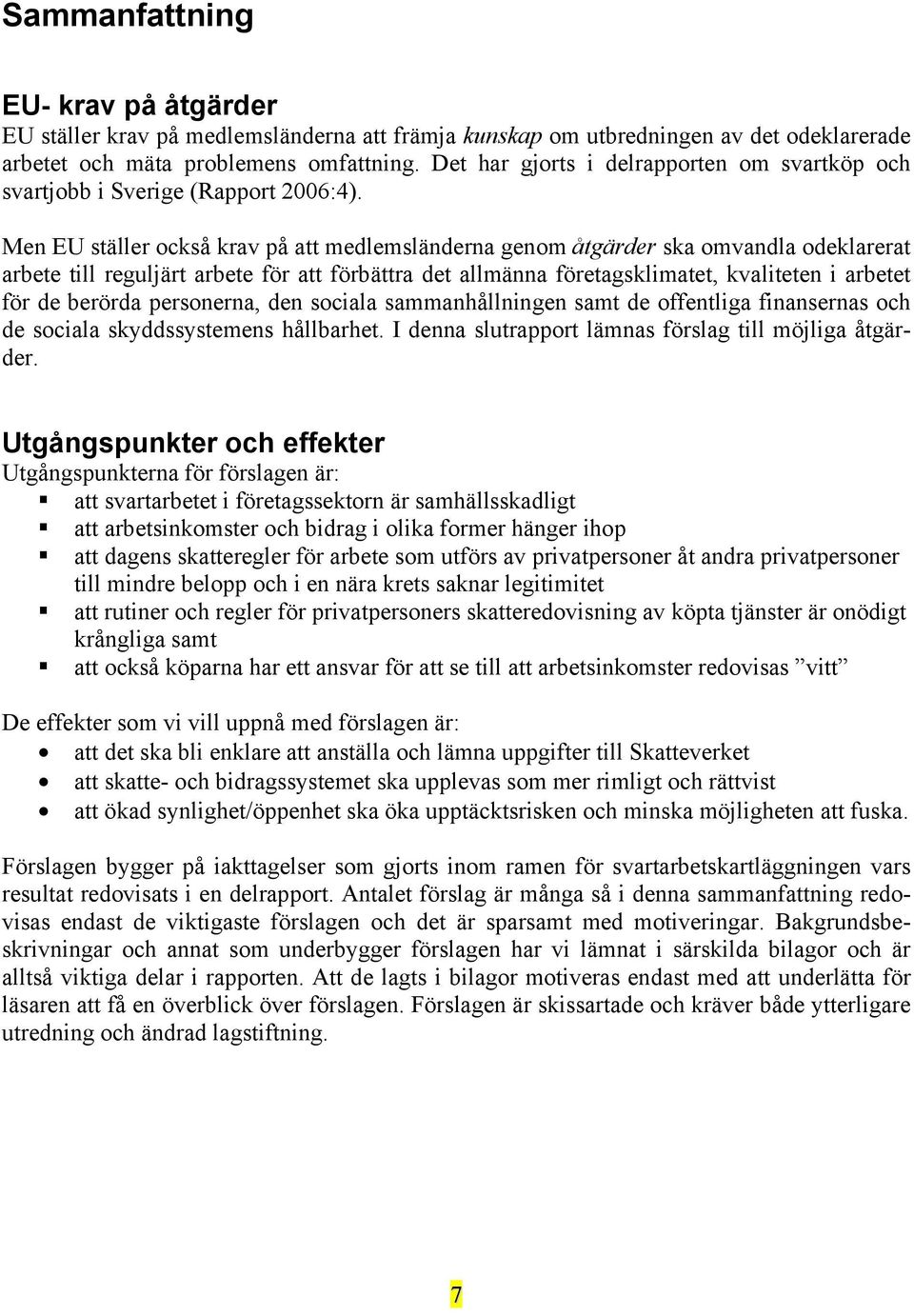 Men EU ställer också krav på att medlemsländerna genom åtgärder ska omvandla odeklarerat arbete till reguljärt arbete för att förbättra det allmänna företagsklimatet, kvaliteten i arbetet för de