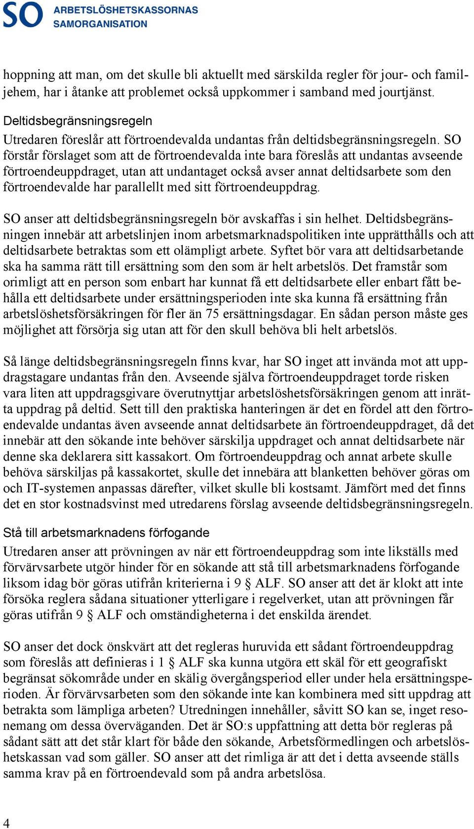 SO förstår förslaget som att de förtroendevalda inte bara föreslås att undantas avseende förtroendeuppdraget, utan att undantaget också avser annat deltidsarbete som den förtroendevalde har