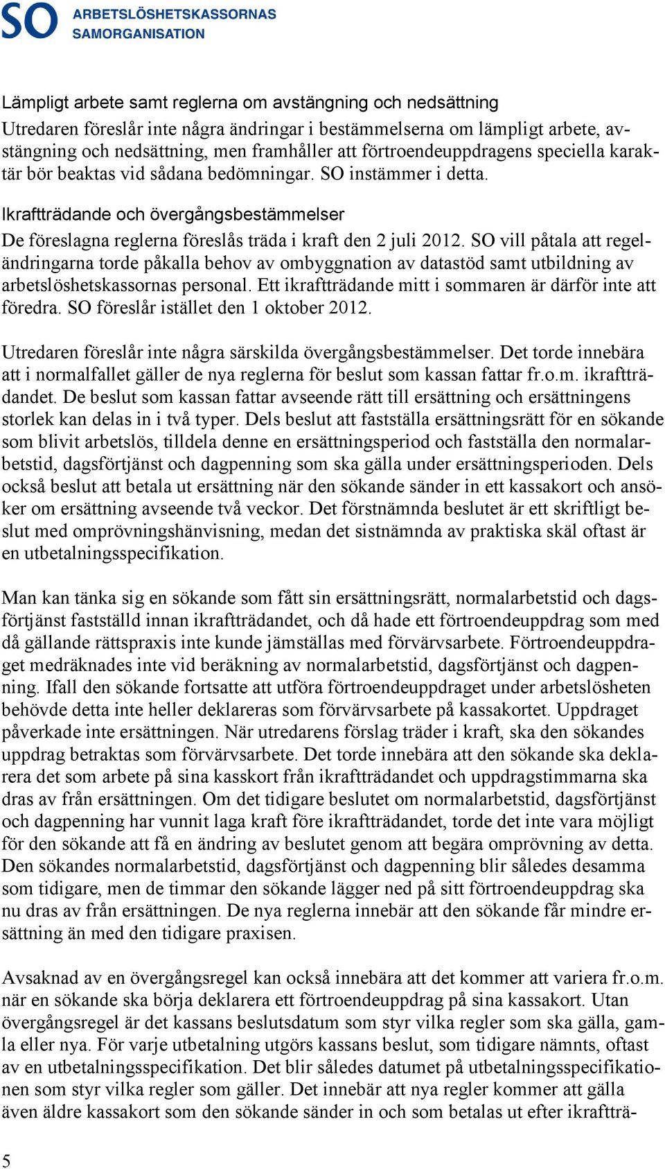 Ikraftträdande och övergångsbestämmelser De föreslagna reglerna föreslås träda i kraft den 2 juli 2012.