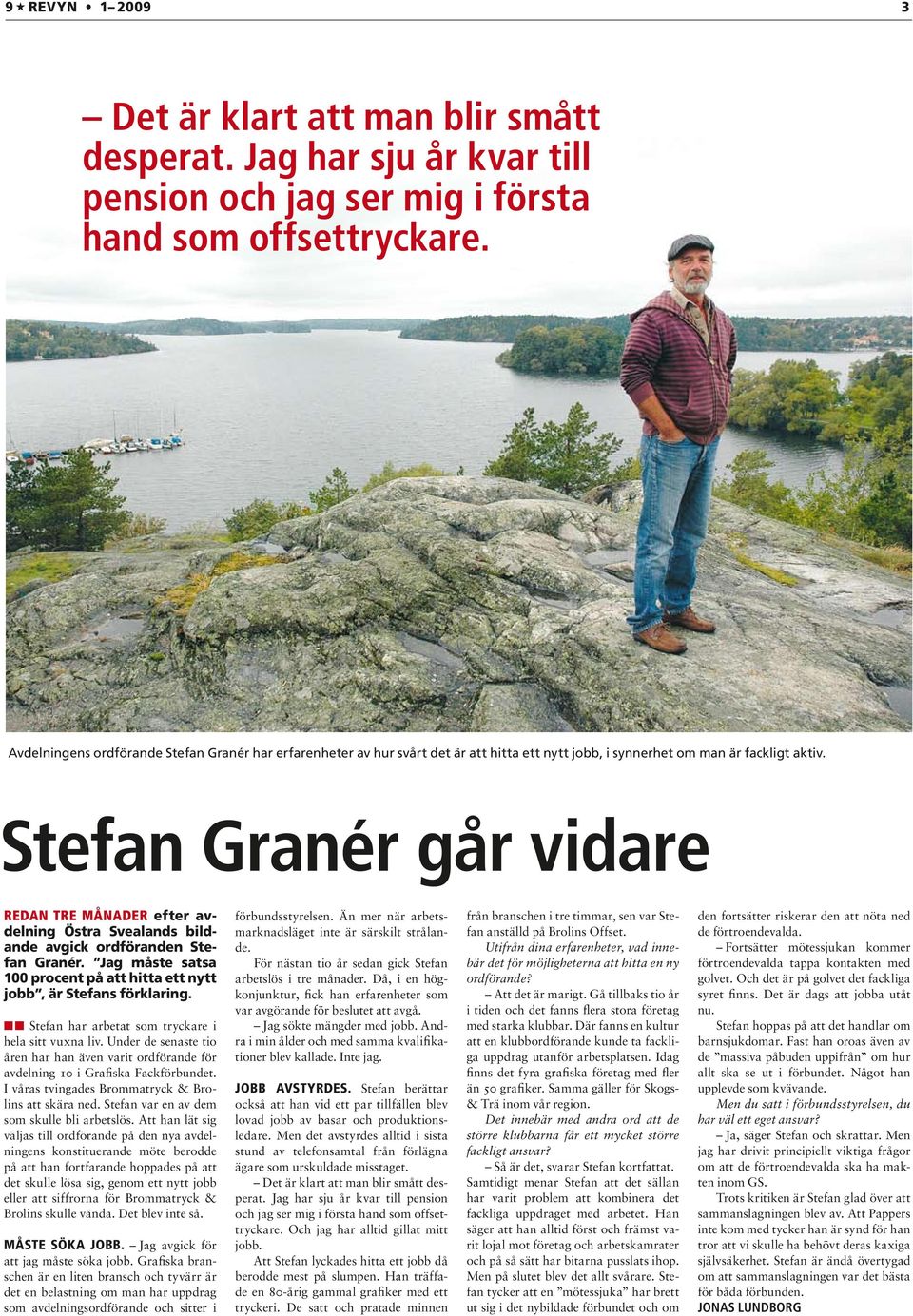 Stefan Granér går vidare Redan tre månader efter avdelning Östra Svealands bildande avgick ordföranden Stefan Granér. Jag måste satsa 100 procent på att hitta ett nytt jobb, är Stefans förklaring.
