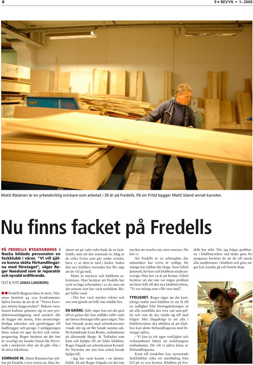 Vi vill själva kunna sköta förhandlingarna med företaget, säger Roger Naeslund som är reparatör och nyvald ordförande. Text & Foto Jonas Lundborg Fredells Byggvaruhus är stort.