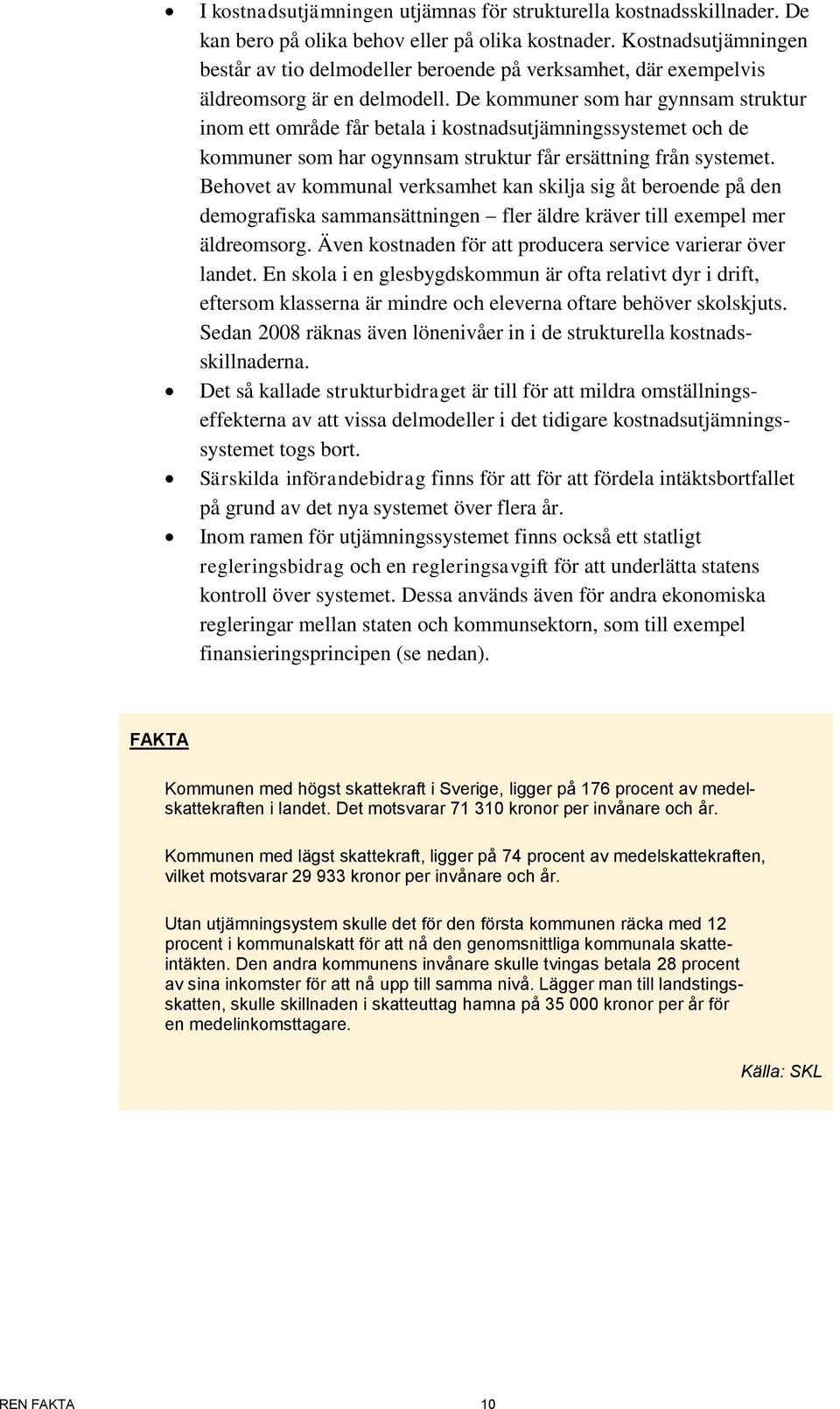 De kommuner som har gynnsam struktur inom ett område får betala i kostnadsutjämningssystemet och de kommuner som har ogynnsam struktur får ersättning från systemet.