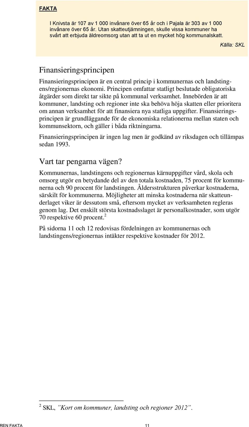 Källa: SKL Finansieringsprincipen Finansieringsprincipen är en central princip i kommunernas och landstingens/regionernas ekonomi.