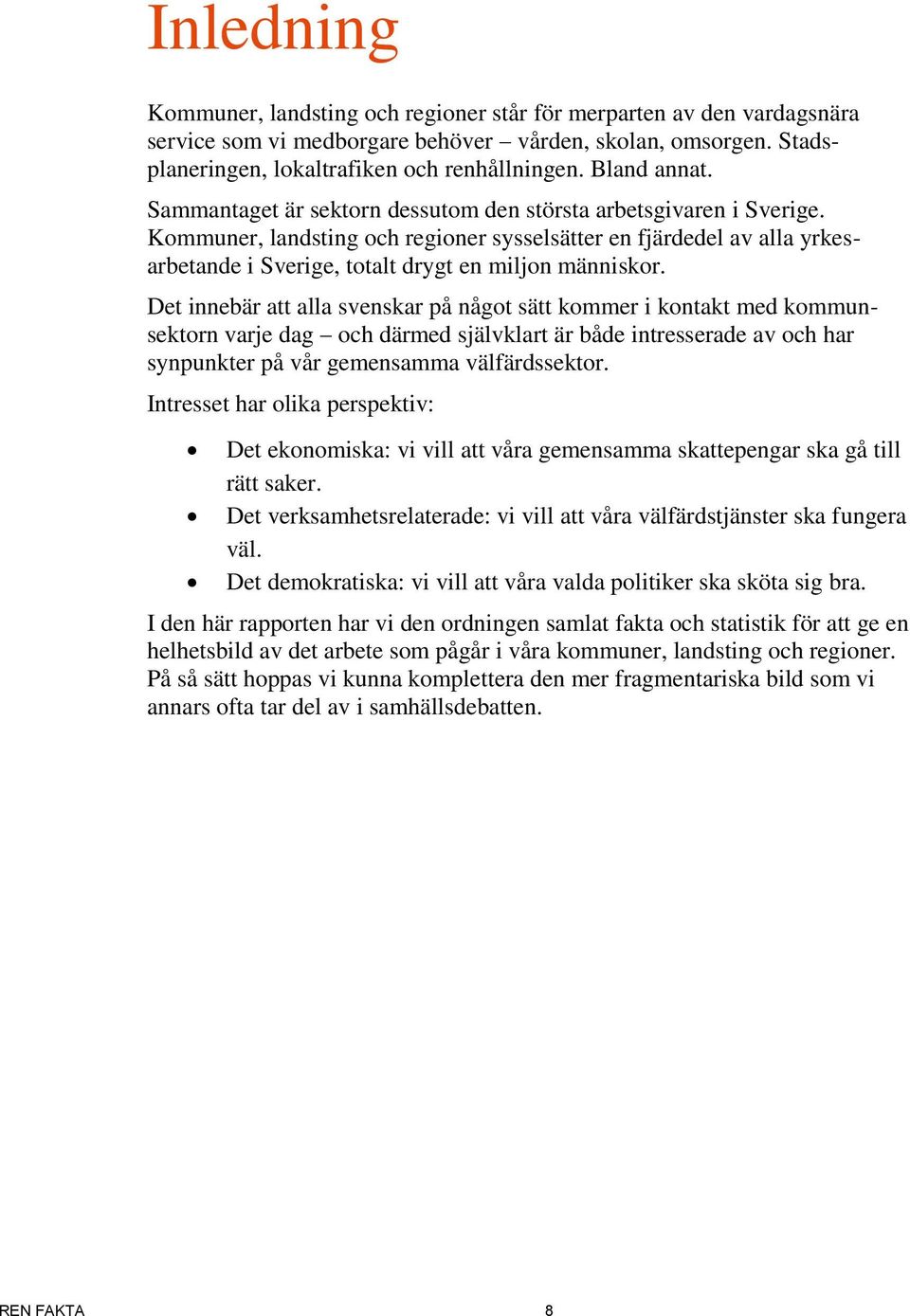 Kommuner, landsting och regioner sysselsätter en fjärdedel av alla yrkesarbetande i Sverige, totalt drygt en miljon människor.