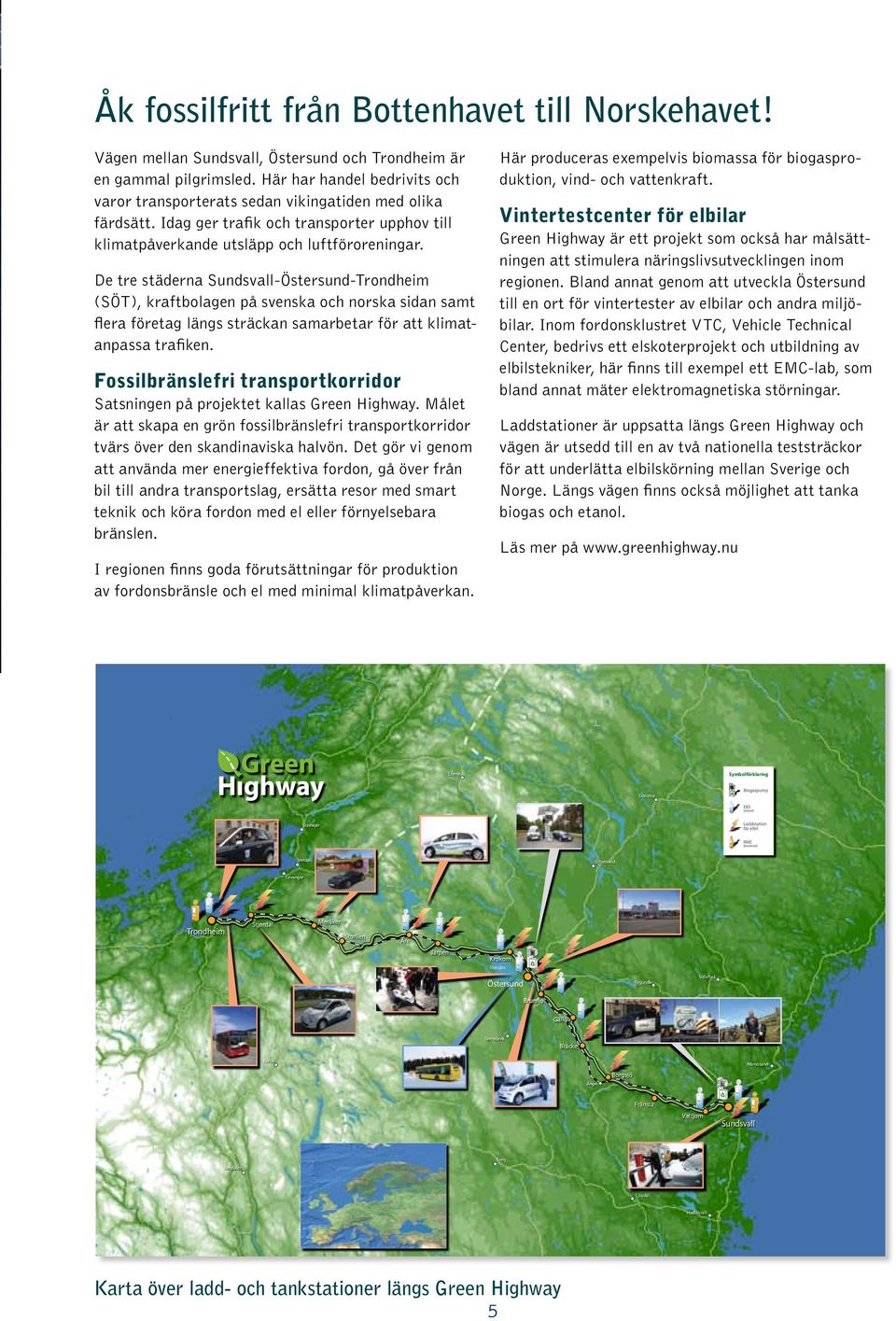 De tre städerna Sundsvall-Östersund-Trondheim (SÖT), kraftbolagen på svenska och norska sidan samt flera företag längs sträckan samarbetar för att klimatanpassa trafiken.