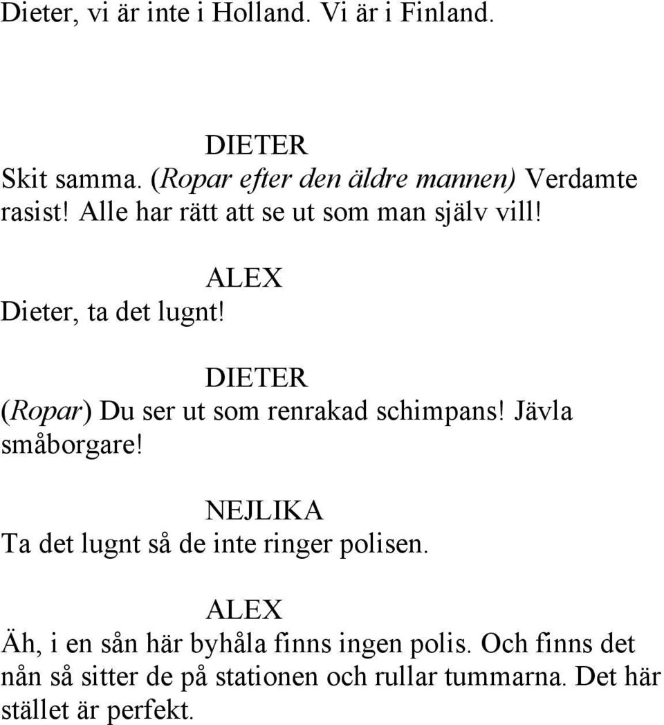 (Ropar) Du ser ut som renrakad schimpans! Jävla småborgare! NEJLIKA Ta det lugnt så de inte ringer polisen.