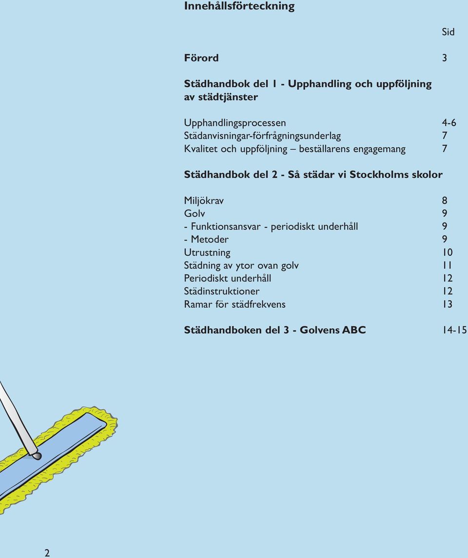 Stockholms skolor Miljökrav 8 Golv 9 - Funktionsansvar - periodiskt underhåll 9 - Metoder 9 Utrustning 10 Städning av ytor