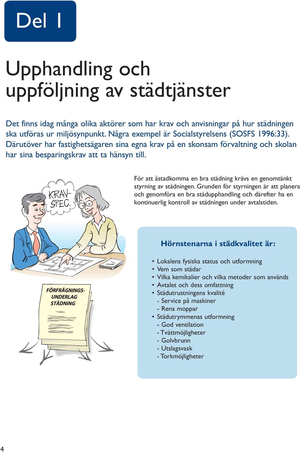 För att åstadkomma en bra städning krävs en genomtänkt styrning av städningen.