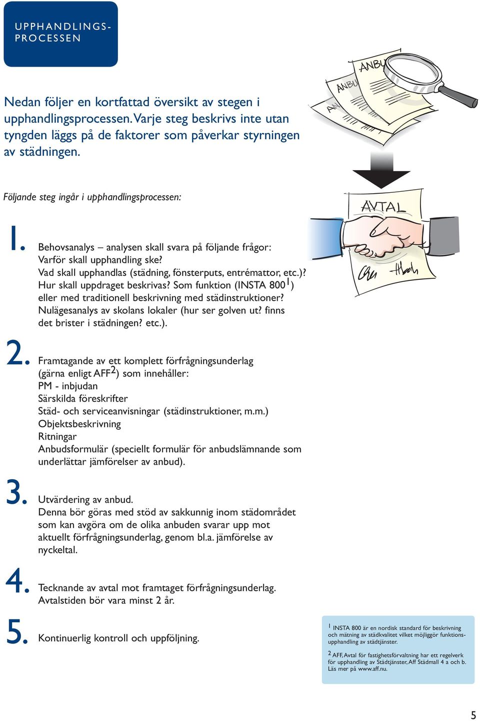 Vad skall upphandlas (städning, fönsterputs, entrémattor, etc.)? Hur skall uppdraget beskrivas? Som funktion (INSTA 800 1 ) eller med traditionell beskrivning med städinstruktioner?