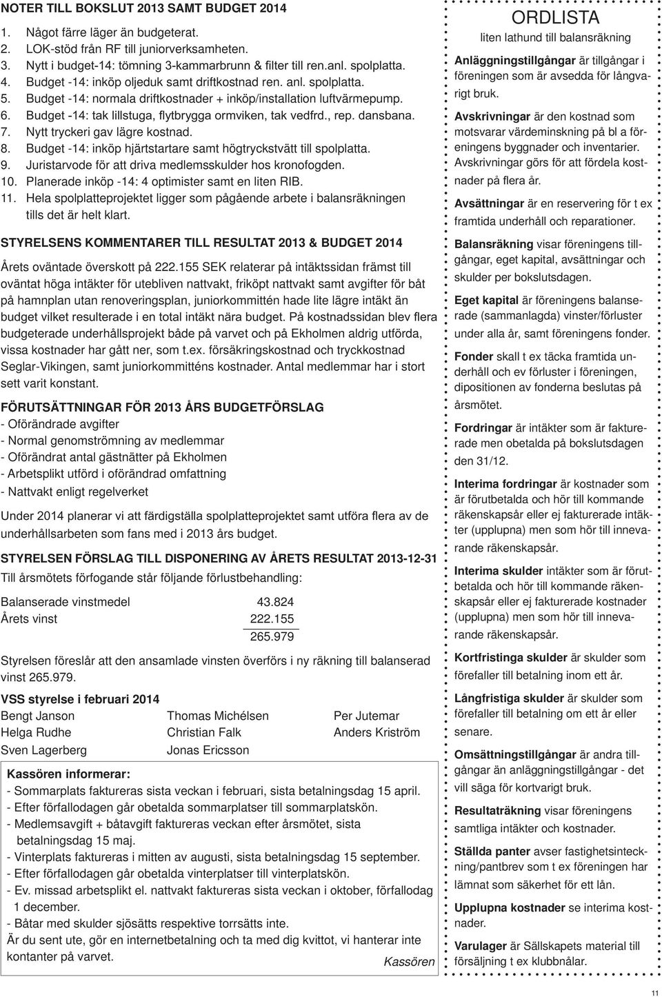 Juristarvode för att driva medlemsskulder hos kronofogden. 10. Planerade inköp -14: 4 optimister samt en liten RIB. 11.