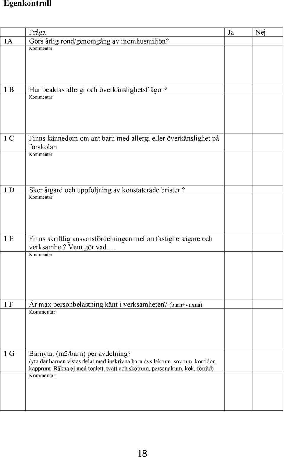 1 E Finns skriftlig ansvarsfördelningen mellan fastighetsägare och verksamhet? Vem gör vad. 1 F Är max personbelastning känt i verksamheten?