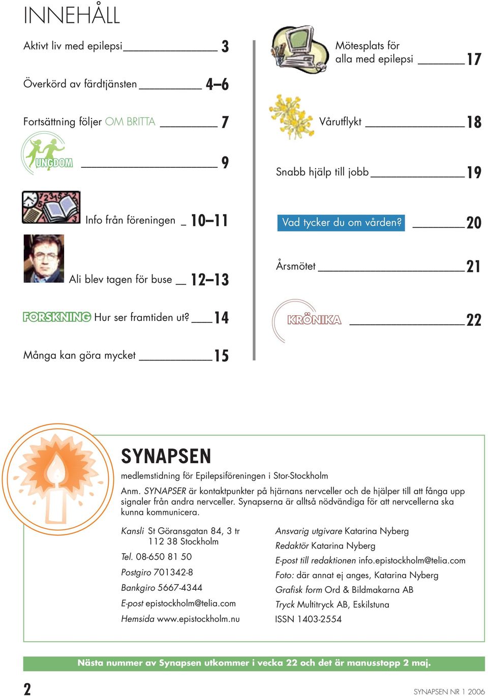 14 KRÖNIKA 22 Många kan göra mycket 15 SYNAPSEN medlemstidning för Epilepsiföreningen i Stor-Stockholm Anm.