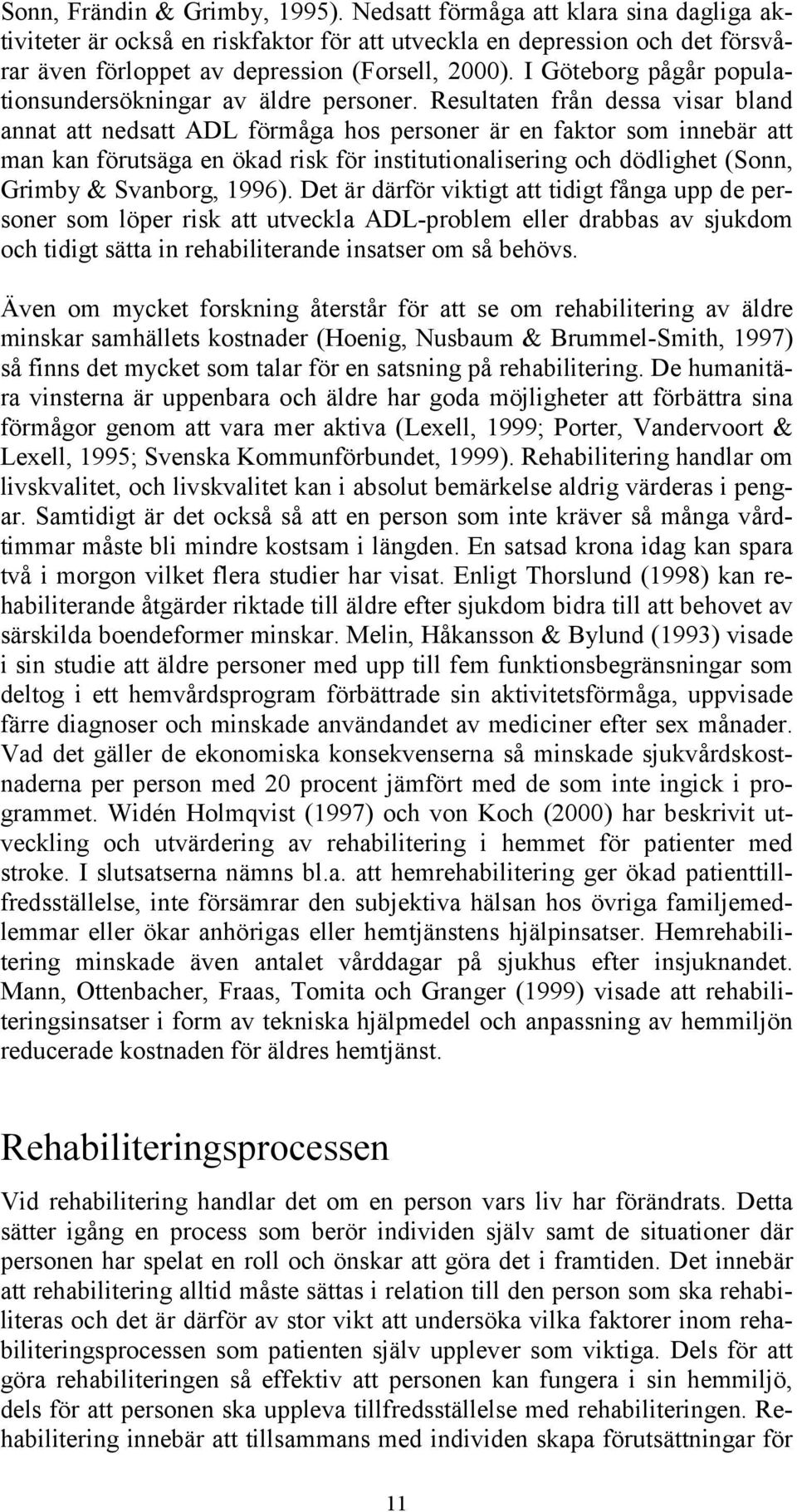 Resultaten från dessa visar bland annat att nedsatt ADL förmåga hos personer är en faktor som innebär att man kan förutsäga en ökad risk för institutionalisering och dödlighet (Sonn, Grimby &