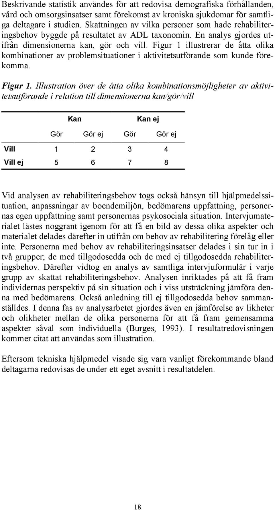 Figur 1 illustrerar de åtta olika kombinationer av problemsituationer i aktivitetsutförande som kunde förekomma. Figur 1.