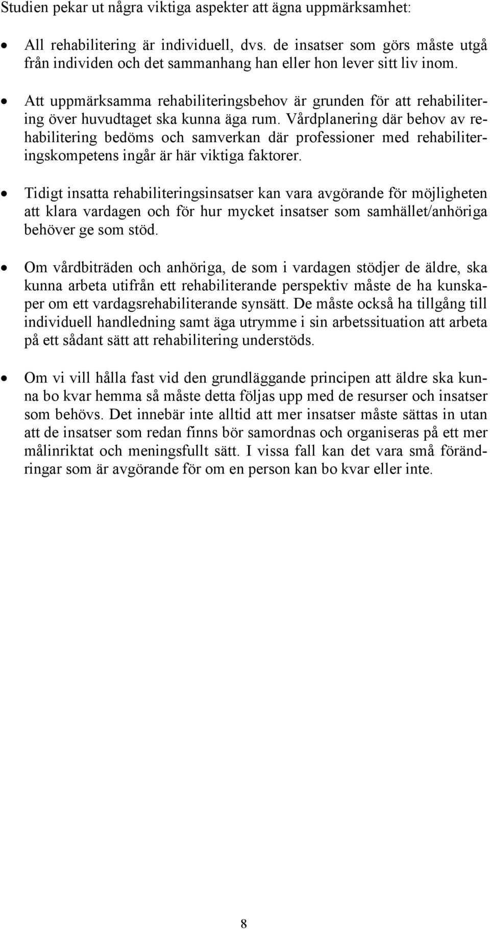 Att uppmärksamma rehabiliteringsbehov är grunden för att rehabilitering över huvudtaget ska kunna äga rum.