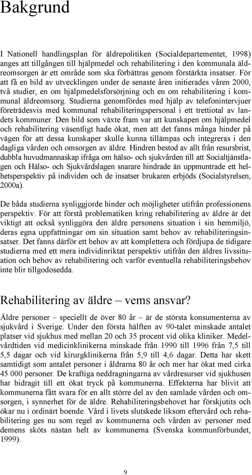 För att få en bild av utvecklingen under de senaste åren initierades våren 2000, två studier, en om hjälpmedelsförsörjning och en om rehabilitering i kommunal äldreomsorg.