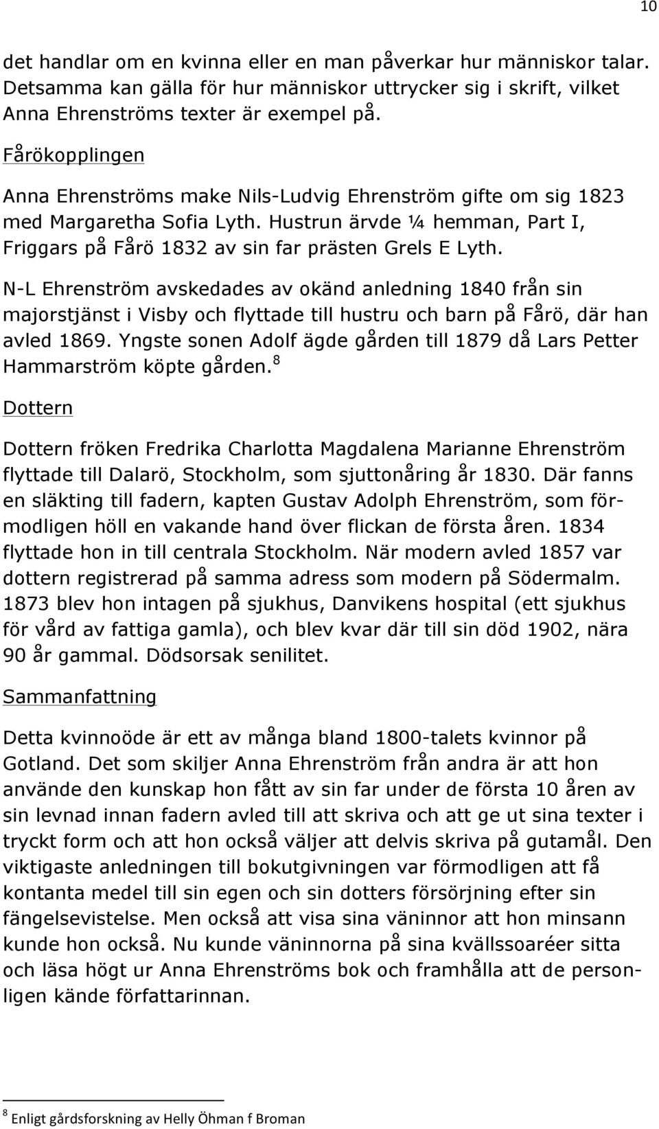 N-L Ehrenström avskedades av okänd anledning 1840 från sin majorstjänst i Visby och flyttade till hustru och barn på Fårö, där han avled 1869.