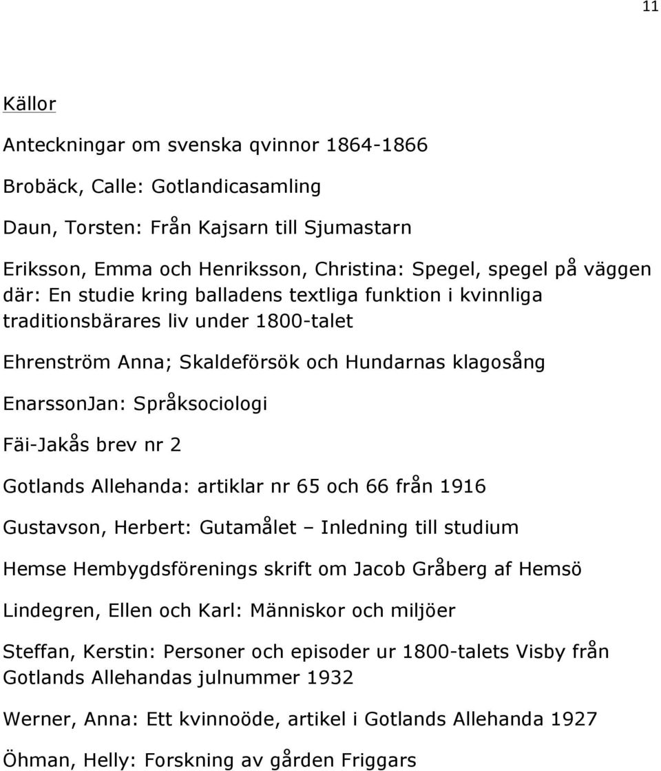 2 Gotlands Allehanda: artiklar nr 65 och 66 från 1916 Gustavson, Herbert: Gutamålet Inledning till studium Hemse Hembygdsförenings skrift om Jacob Gråberg af Hemsö Lindegren, Ellen och Karl: