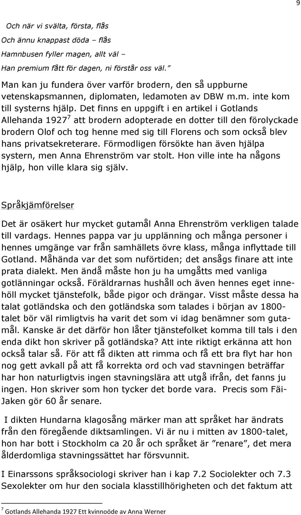 Det finns en uppgift i en artikel i Gotlands Allehanda 1927 7 att brodern adopterade en dotter till den förolyckade brodern Olof och tog henne med sig till Florens och som också blev hans