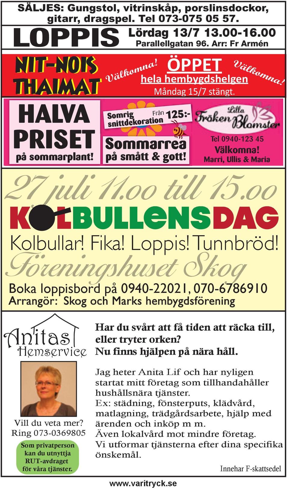 Föreningshuset Skog Boka loppisbord på 0940-22021, 070-6786910 Arrangör: Skog och Marks hembygdsförening Från ÖPPET hela hembygdshelgen Måndag 15/7 stängt. Välkomna!