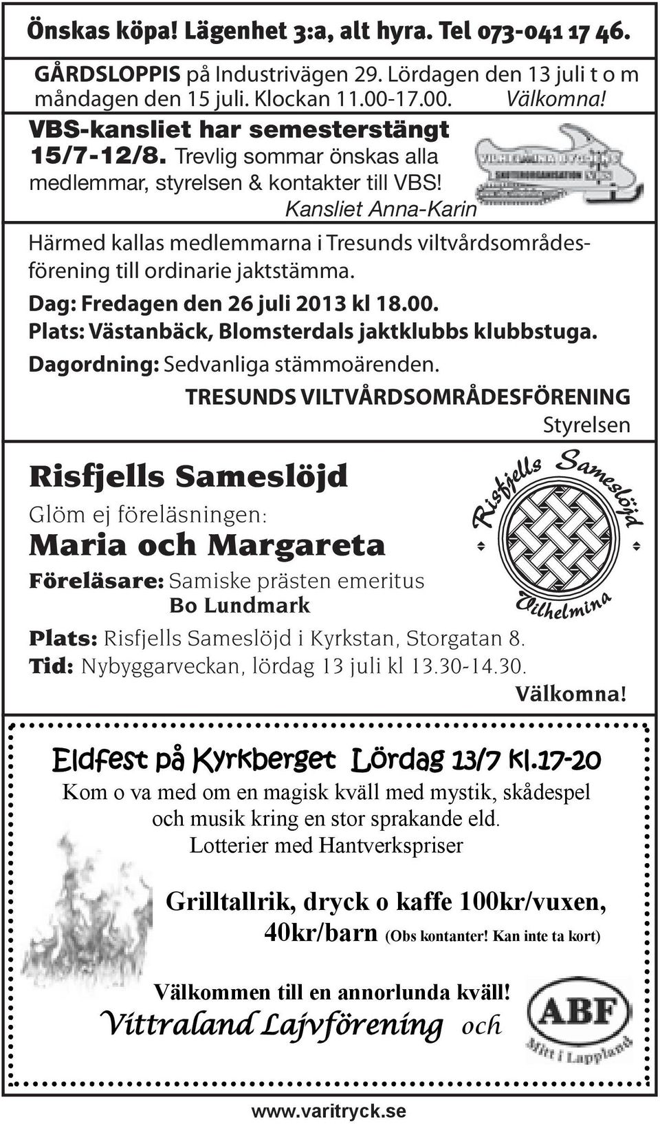 Kansliet Anna-Karin Härmed kallas medlemmarna i Tresunds viltvårdsområdesförening till ordinarie jaktstämma. Dag: Fredagen den 26 juli 2013 kl 18.00.