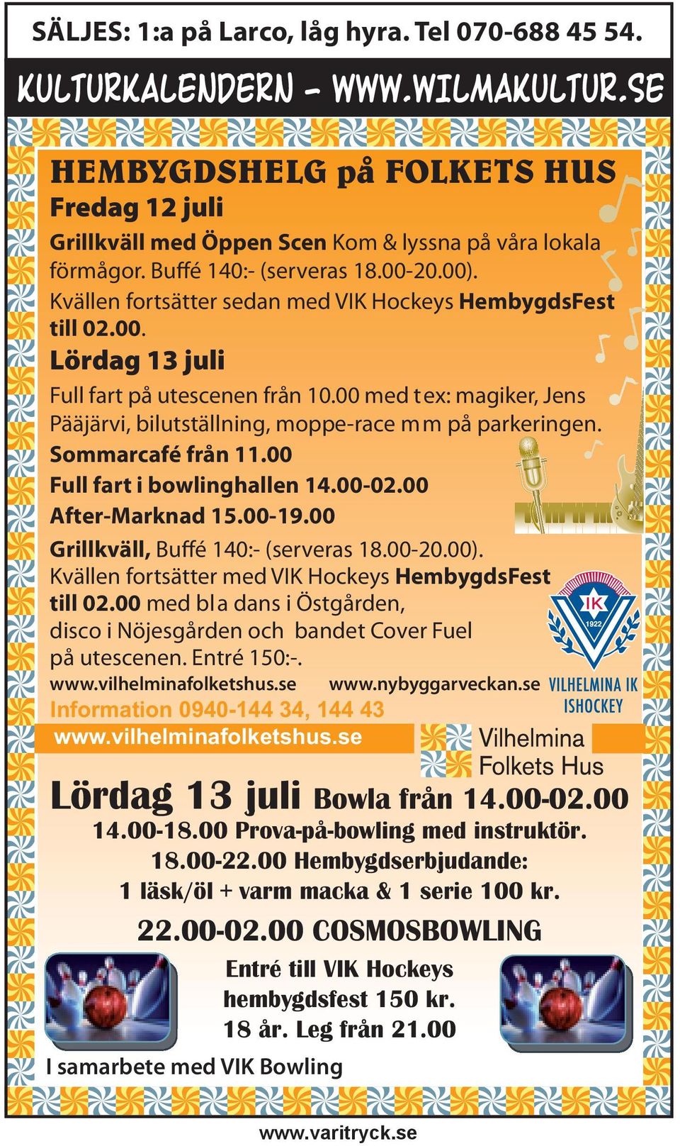 Sommarcafé från 11.00 Full fart i bowlinghallen 14.00-02.00 After-Marknad 15.00-19.00 Grillkväll, Buffé 140:- (serveras 18.00-20.00). Kvällen fortsätter med VIK Hockeys HembygdsFest till 02.