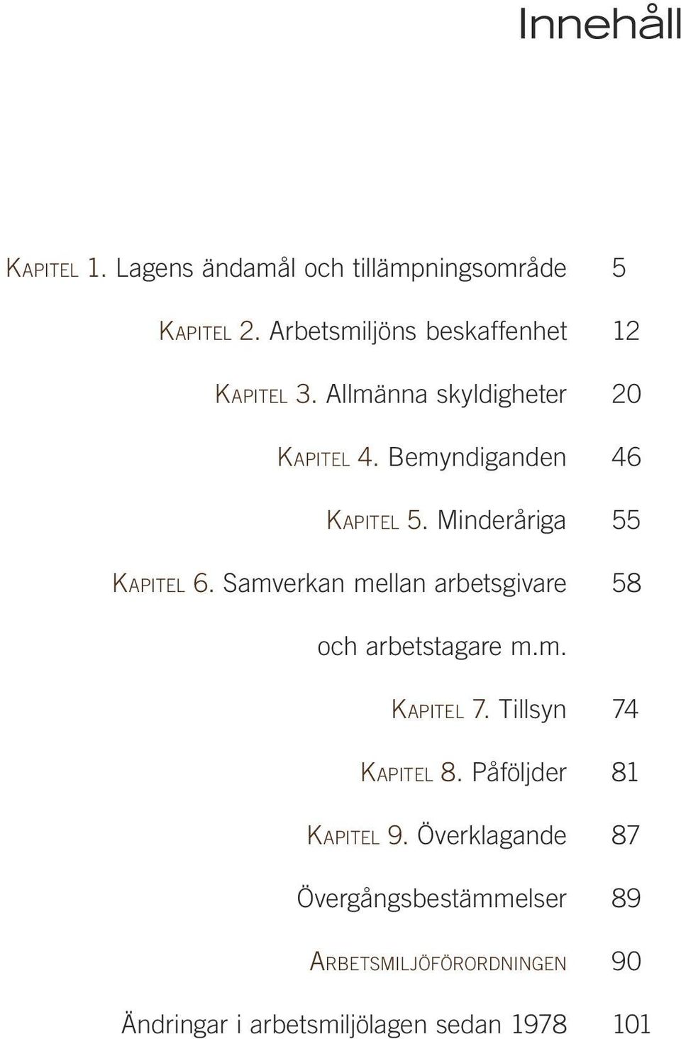 Samverkan mellan arbetsgivare 5 12 20 46 55 58 och arbetstagare m.m. Kapitel 7. Tillsyn Kapitel 8.