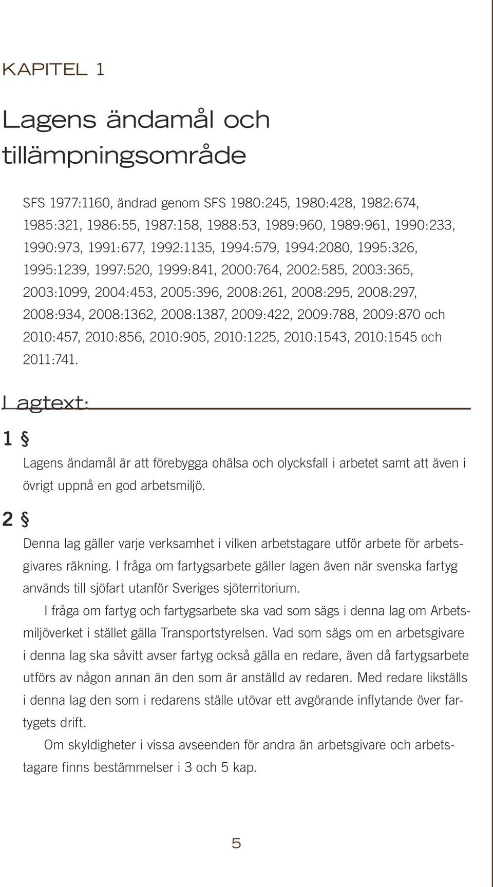 2009:422, 2009:788, 2009:870 och 2010:457, 2010:856, 2010:905, 2010:1225, 2010:1543, 2010:1545 och 2011:741.