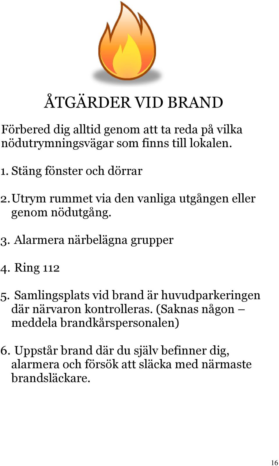 Alarmera närbelägna grupper 4. Ring 112 5. Samlingsplats vid brand är huvudparkeringen där närvaron kontrolleras.