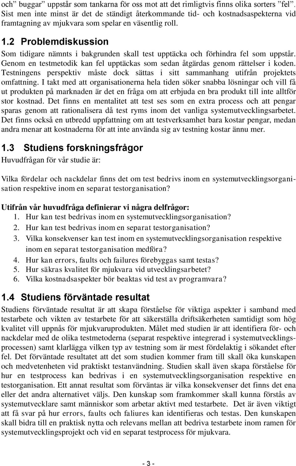 2 Problemdiskussion Som tidigare nämnts i bakgrunden skall test upptäcka och förhindra fel som uppstår. Genom en testmetodik kan fel upptäckas som sedan åtgärdas genom rättelser i koden.