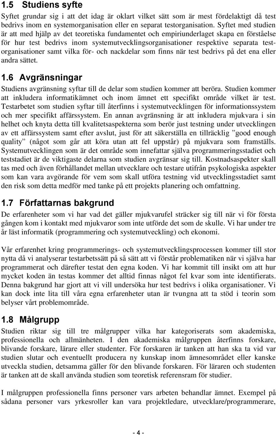 testorganisationer samt vilka för- och nackdelar som finns när test bedrivs på det ena eller andra sättet. 1.6 Avgränsningar Studiens avgränsning syftar till de delar som studien kommer att beröra.