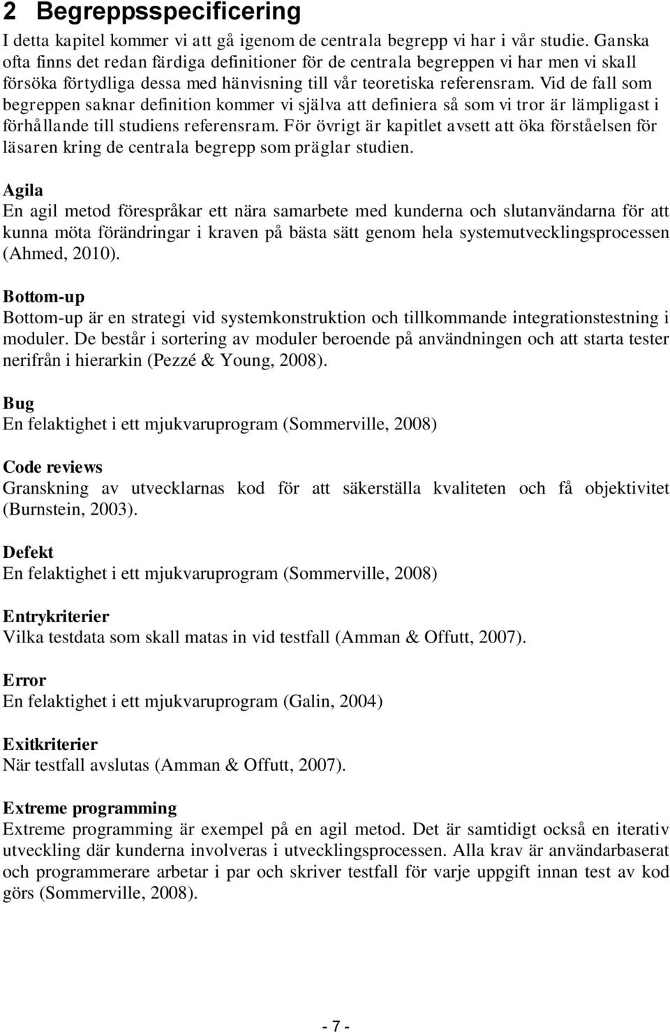 Vid de fall som begreppen saknar definition kommer vi själva att definiera så som vi tror är lämpligast i förhållande till studiens referensram.