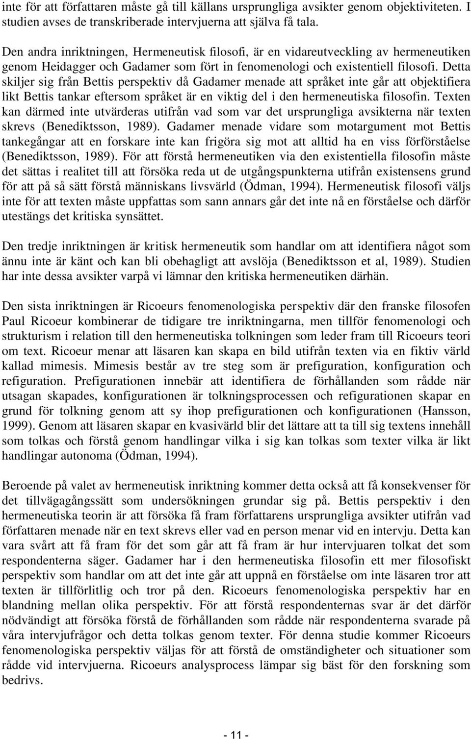 Detta skiljer sig från Bettis perspektiv då Gadamer menade att språket inte går att objektifiera likt Bettis tankar eftersom språket är en viktig del i den hermeneutiska filosofin.