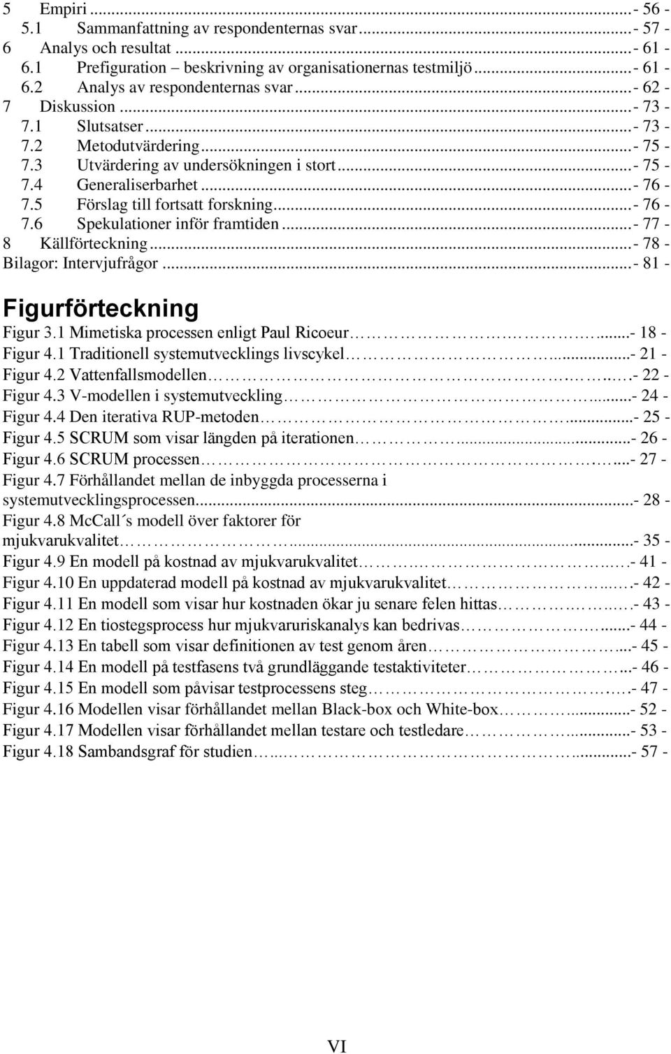 ..- 77-8 Källförteckning...- 78 - Bilagor: Intervjufrågor...- 81 - Figurförteckning Figur 3.1 Mimetiska processen enligt Paul Ricoeur.....- 18 - Figur 4.1 Traditionell systemutvecklings livscykel.