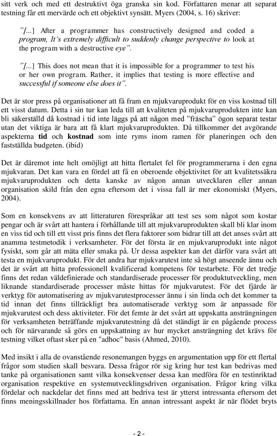 ..] This does not mean that it is impossible for a programmer to test his or her own program. Rather, it implies that testing is more effective and successful if someone else does it.